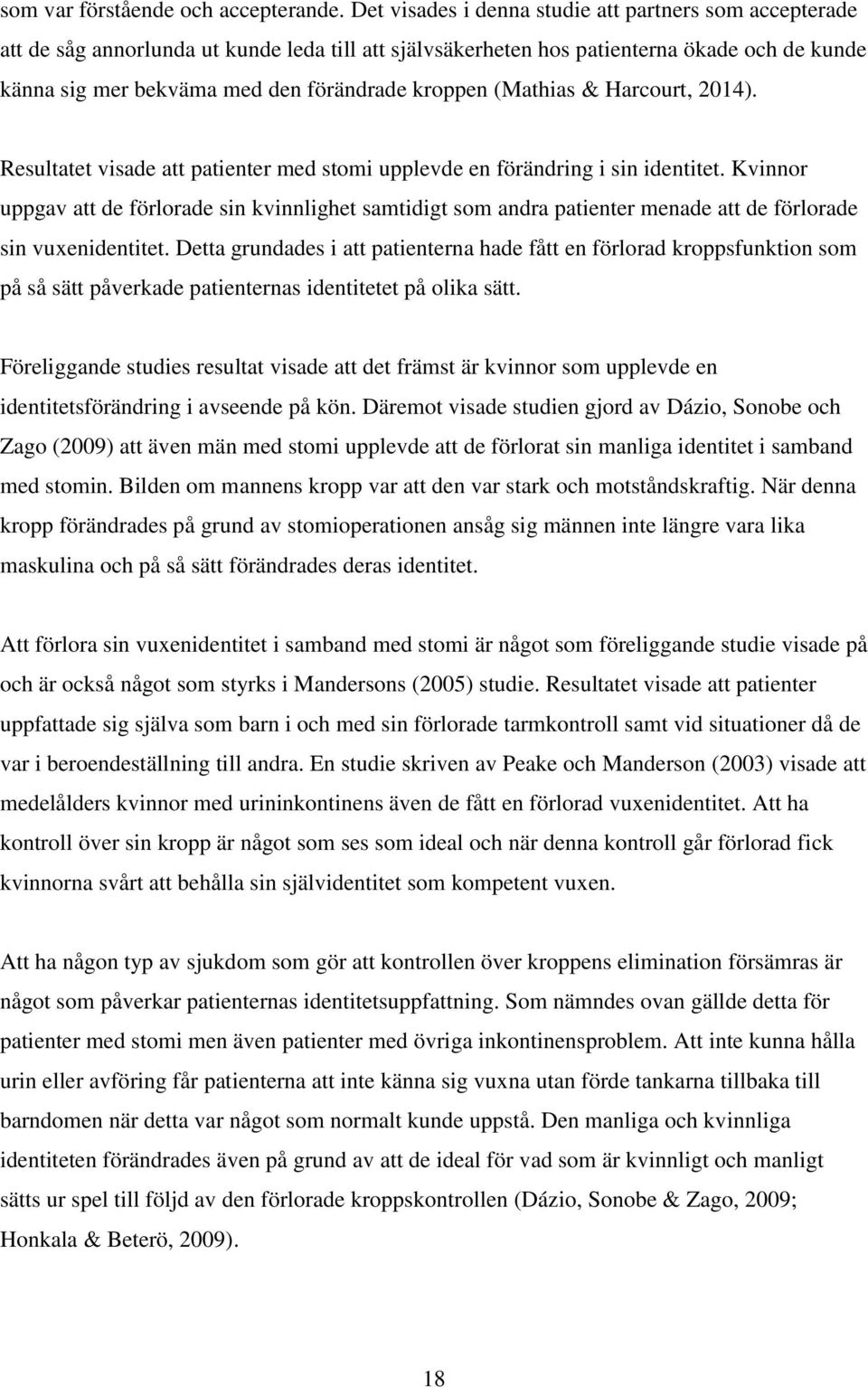 kroppen (Mathias & Harcourt, 2014). Resultatet visade att patienter med stomi upplevde en förändring i sin identitet.