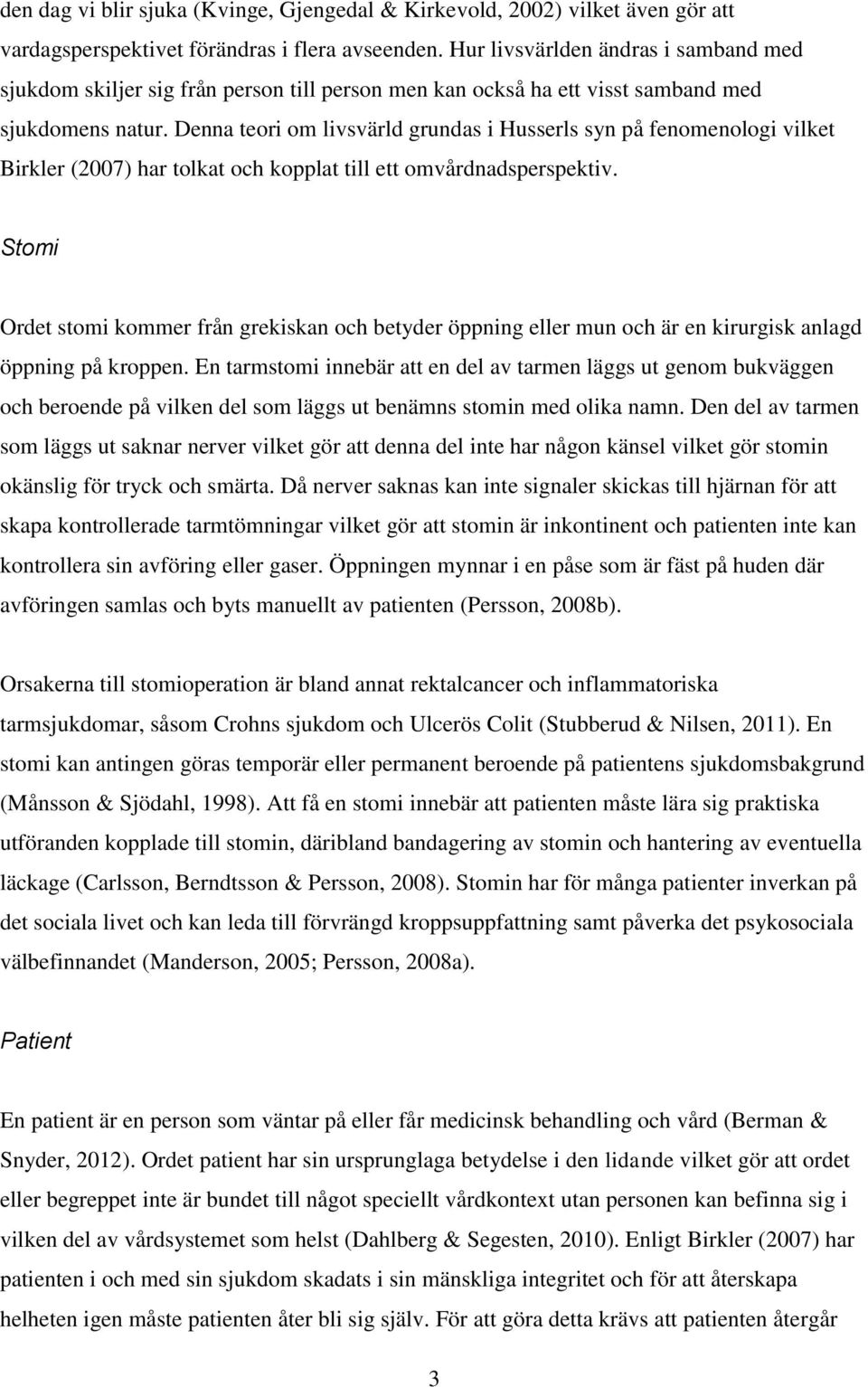 Denna teori om livsvärld grundas i Husserls syn på fenomenologi vilket Birkler (2007) har tolkat och kopplat till ett omvårdnadsperspektiv.