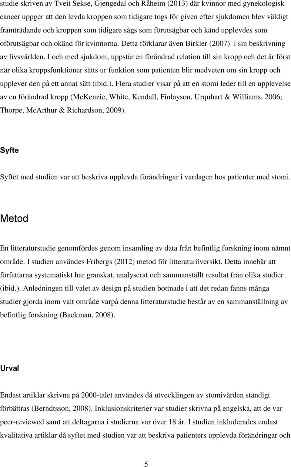 I och med sjukdom, uppstår en förändrad relation till sin kropp och det är först när olika kroppsfunktioner sätts ur funktion som patienten blir medveten om sin kropp och upplever den på ett annat