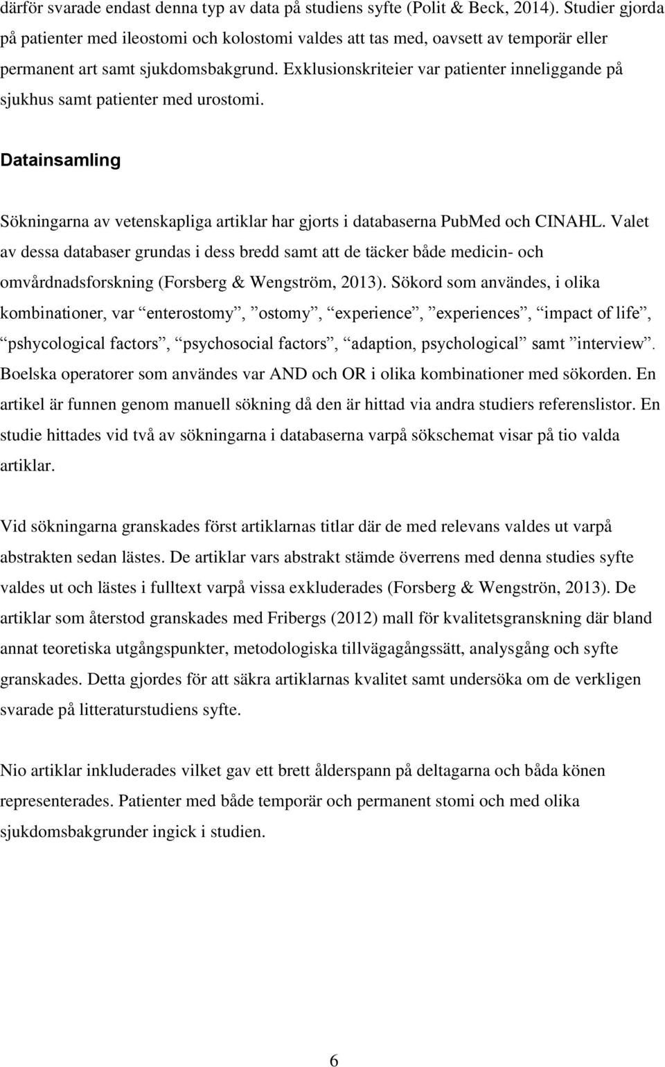 Exklusionskriteier var patienter inneliggande på sjukhus samt patienter med urostomi. Datainsamling Sökningarna av vetenskapliga artiklar har gjorts i databaserna PubMed och CINAHL.