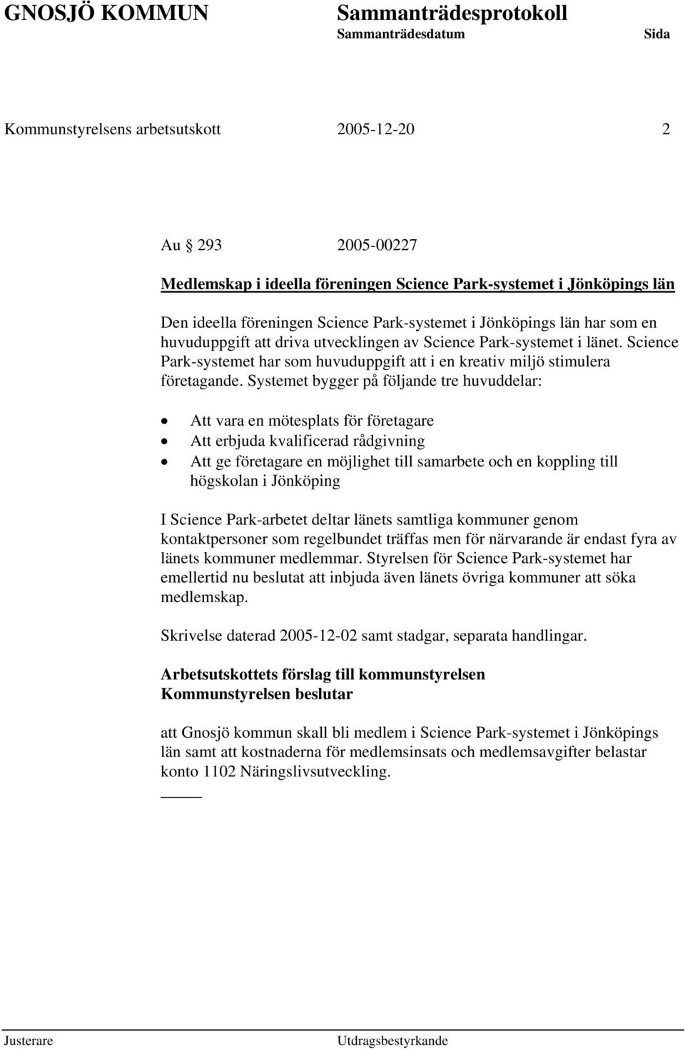 Systemet bygger på följande tre huvuddelar: Att vara en mötesplats för företagare Att erbjuda kvalificerad rådgivning Att ge företagare en möjlighet till samarbete och en koppling till högskolan i