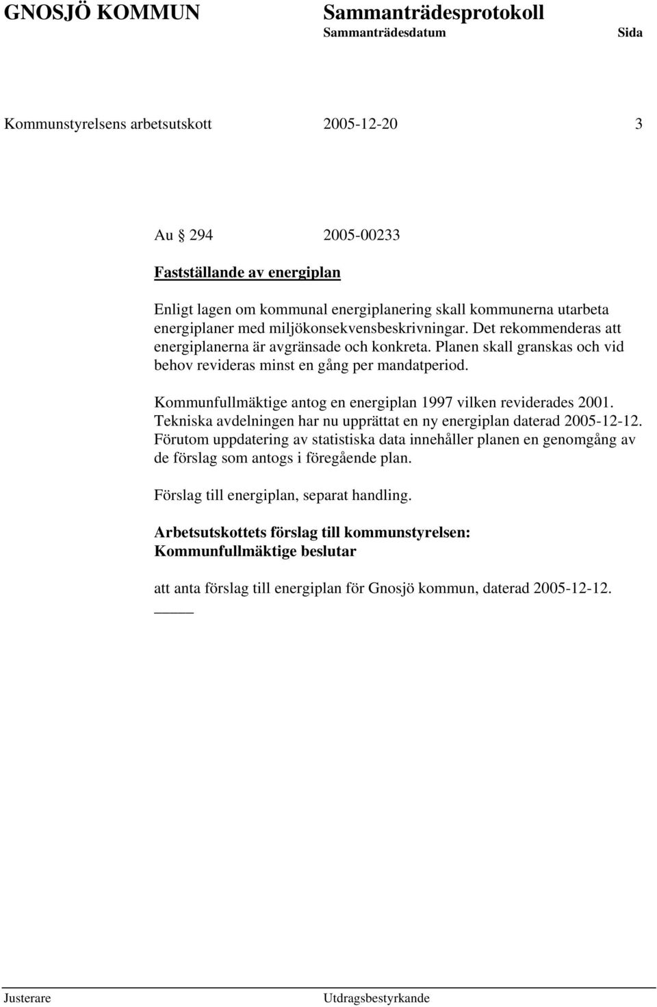 Kommunfullmäktige antog en energiplan 1997 vilken reviderades 2001. Tekniska avdelningen har nu upprättat en ny energiplan daterad 2005-12-12.