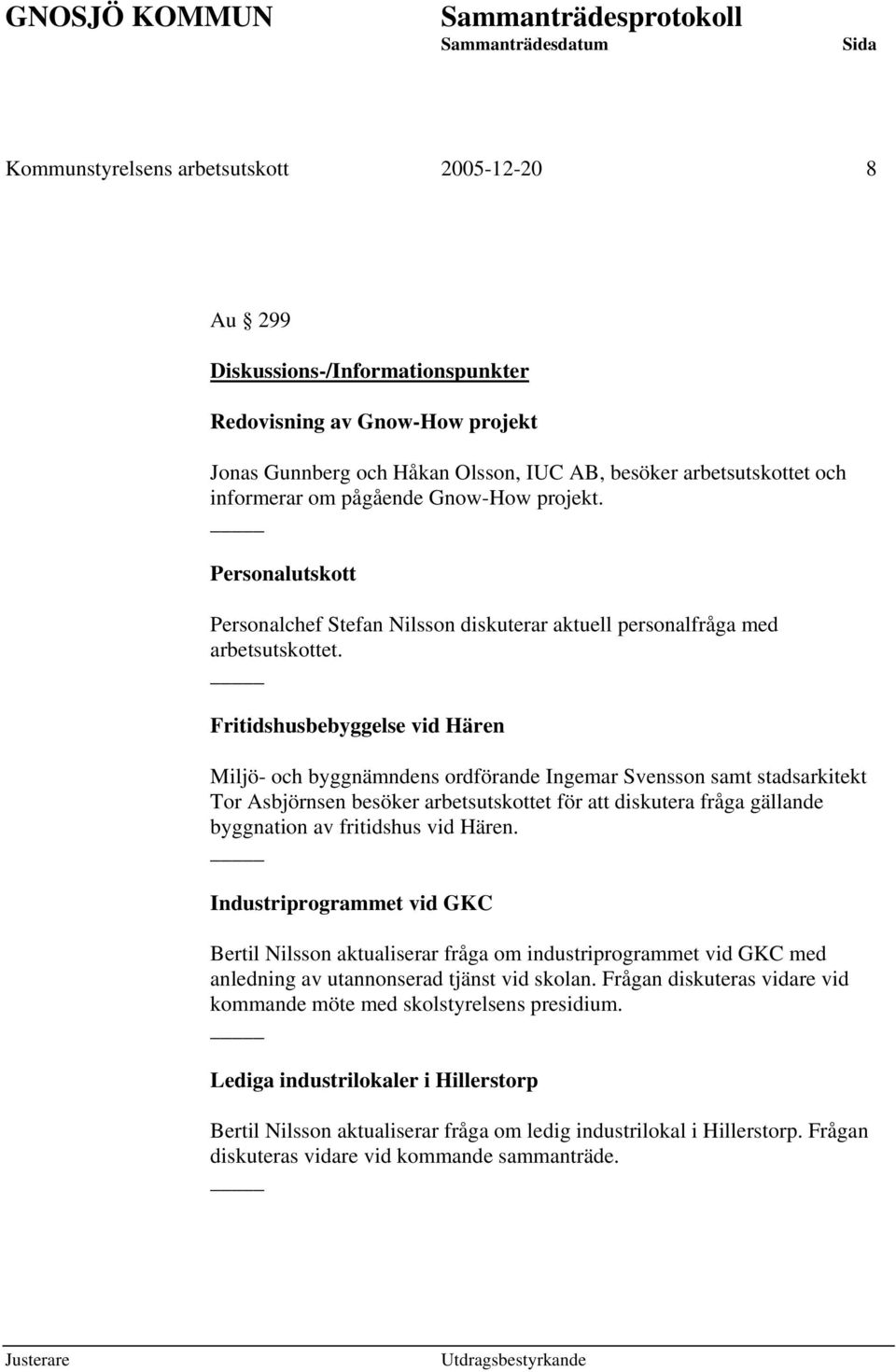 Fritidshusbebyggelse vid Hären Miljö- och byggnämndens ordförande Ingemar Svensson samt stadsarkitekt Tor Asbjörnsen besöker arbetsutskottet för att diskutera fråga gällande byggnation av fritidshus