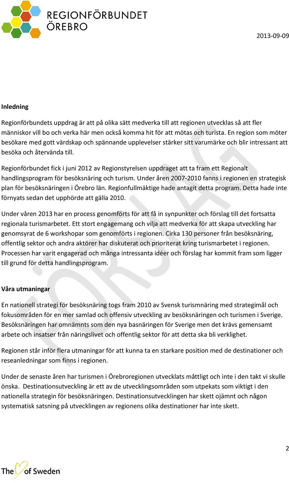 Regionförbundet fick i juni 2012 av Regionstyrelsen uppdraget att ta fram ett Regionalt handlingsprogram för besöksnäring och turism.