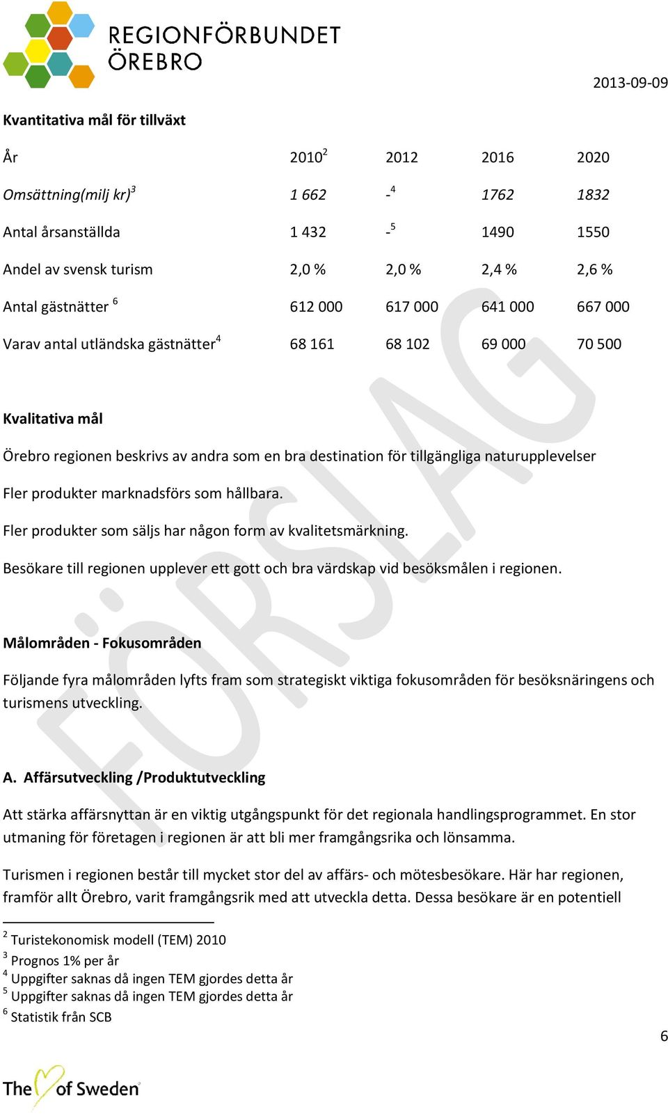 naturupplevelser Fler produkter marknadsförs som hållbara. Fler produkter som säljs har någon form av kvalitetsmärkning.