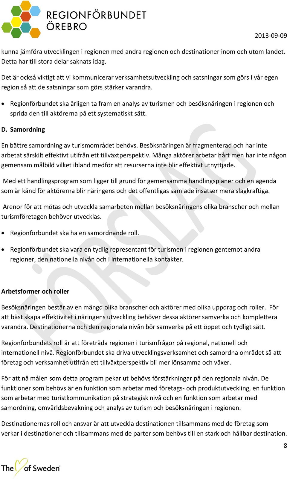 Regionförbundet ska årligen ta fram en analys av turismen och besöksnäringen i regionen och sprida den till aktörerna på ett systematiskt sätt. D.