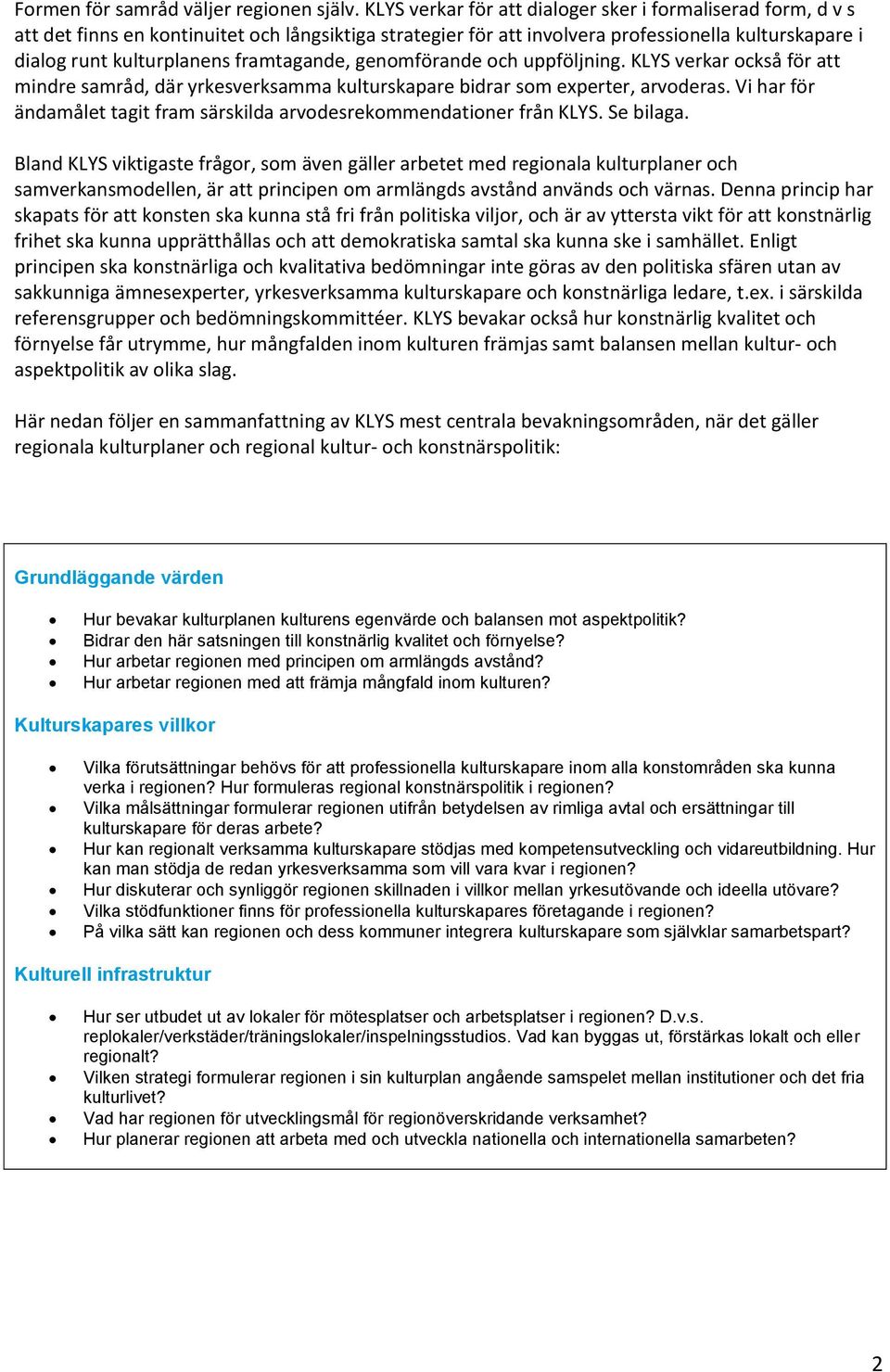 framtagande, genomförande och uppföljning. KLYS verkar också för att mindre samråd, där yrkesverksamma kulturskapare bidrar som experter, arvoderas.