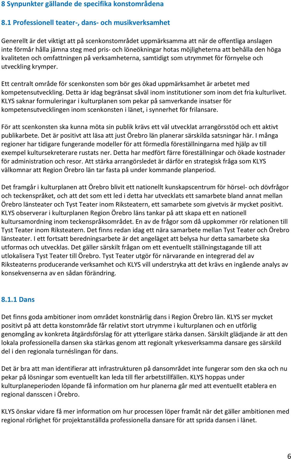 hotas möjligheterna att behålla den höga kvaliteten och omfattningen på verksamheterna, samtidigt som utrymmet för förnyelse och utveckling krymper.