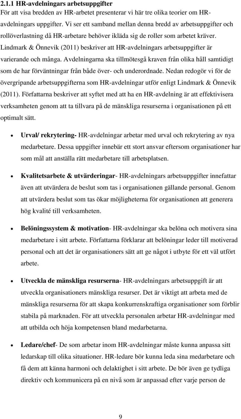 Lindmark & Önnevik (2011) beskriver att HR-avdelningars arbetsuppgifter är varierande och många.