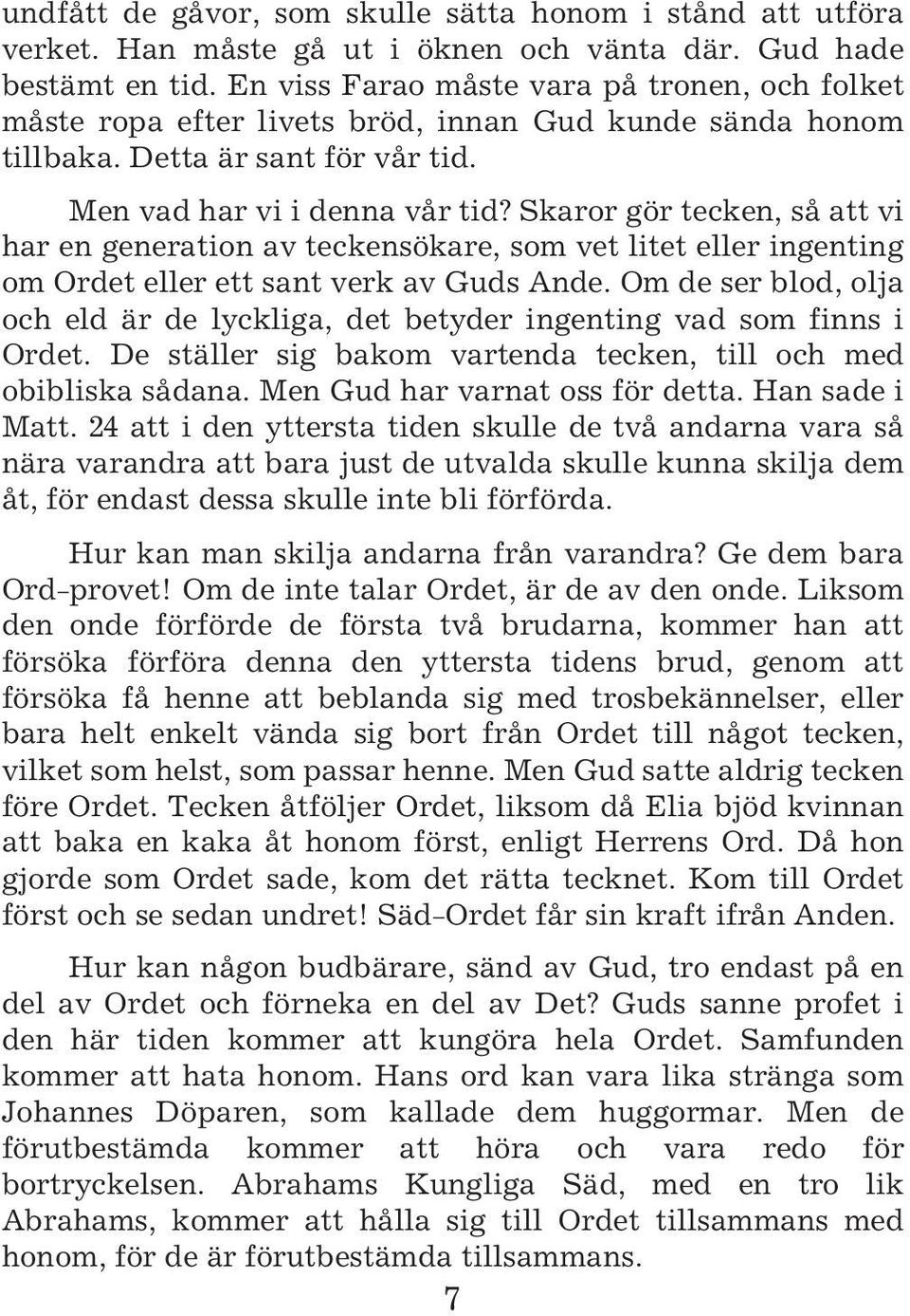 Skaror gör tecken, så att vi har en generation av teckensökare, som vet litet eller ingenting om Ordet eller ett sant verk av Guds Ande.