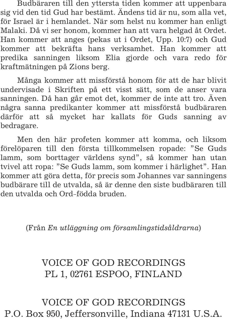 Han kommer att predika sanningen liksom Elia gjorde och vara redo för kraftmätningen på Zions berg.