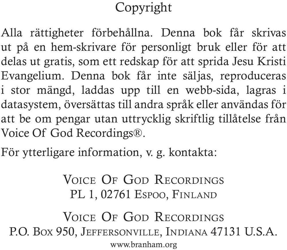 Denna bok får inte säljas, reproduceras i stor mängd, laddas upp till en webb-sida, lagras i datasystem, översättas till andra språk eller användas för