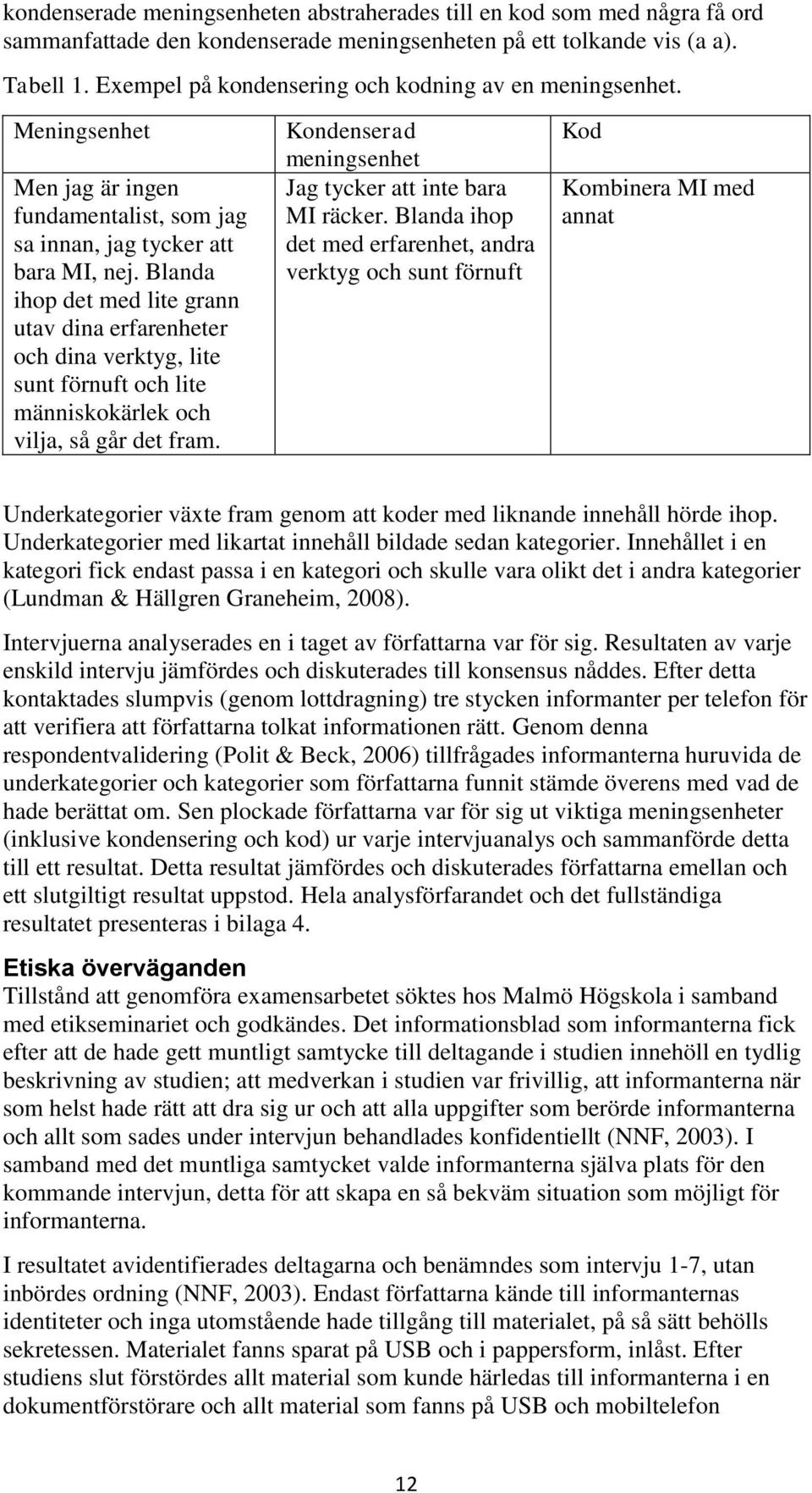Blanda ihop det med lite grann utav dina erfarenheter och dina verktyg, lite sunt förnuft och lite människokärlek och vilja, så går det fram.