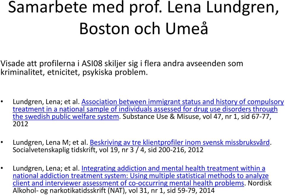 Substance Use & Misuse, vol 47, nr 1, sid 67-77, 2012 Lundgren, Lena M; et al. Beskriving av tre klientprofiler inom svensk missbruksvård.