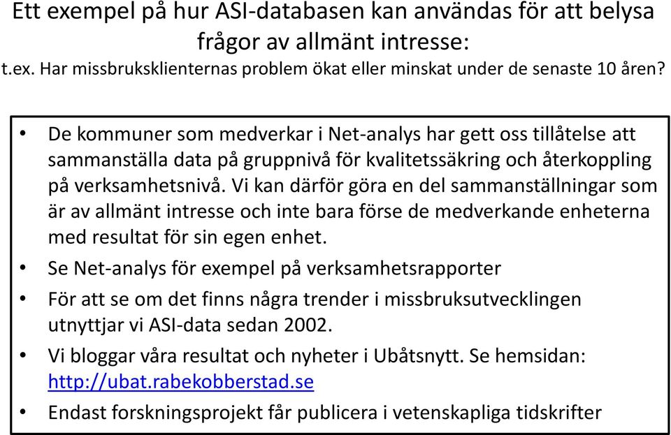 Vi kan därför göra en del sammanställningar som är av allmänt intresse och inte bara förse de medverkande enheterna med resultat för sin egen enhet.