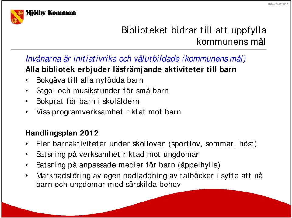 Viss programverksamhet riktat mot barn Fler barnaktiviteter under skolloven (sportlov, sommar, höst) Satsning på verksamhet riktad mot ungdomar