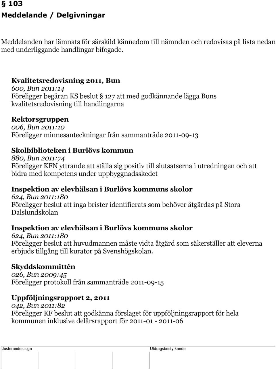 Kvalitetsredovisning 2011, Bun 600, Bun 2011:14 Föreligger begäran KS beslut 127 att med godkännande lägga Buns kvalitetsredovisning till handlingarna Rektorsgruppen 006, Bun 2011:10 Föreligger