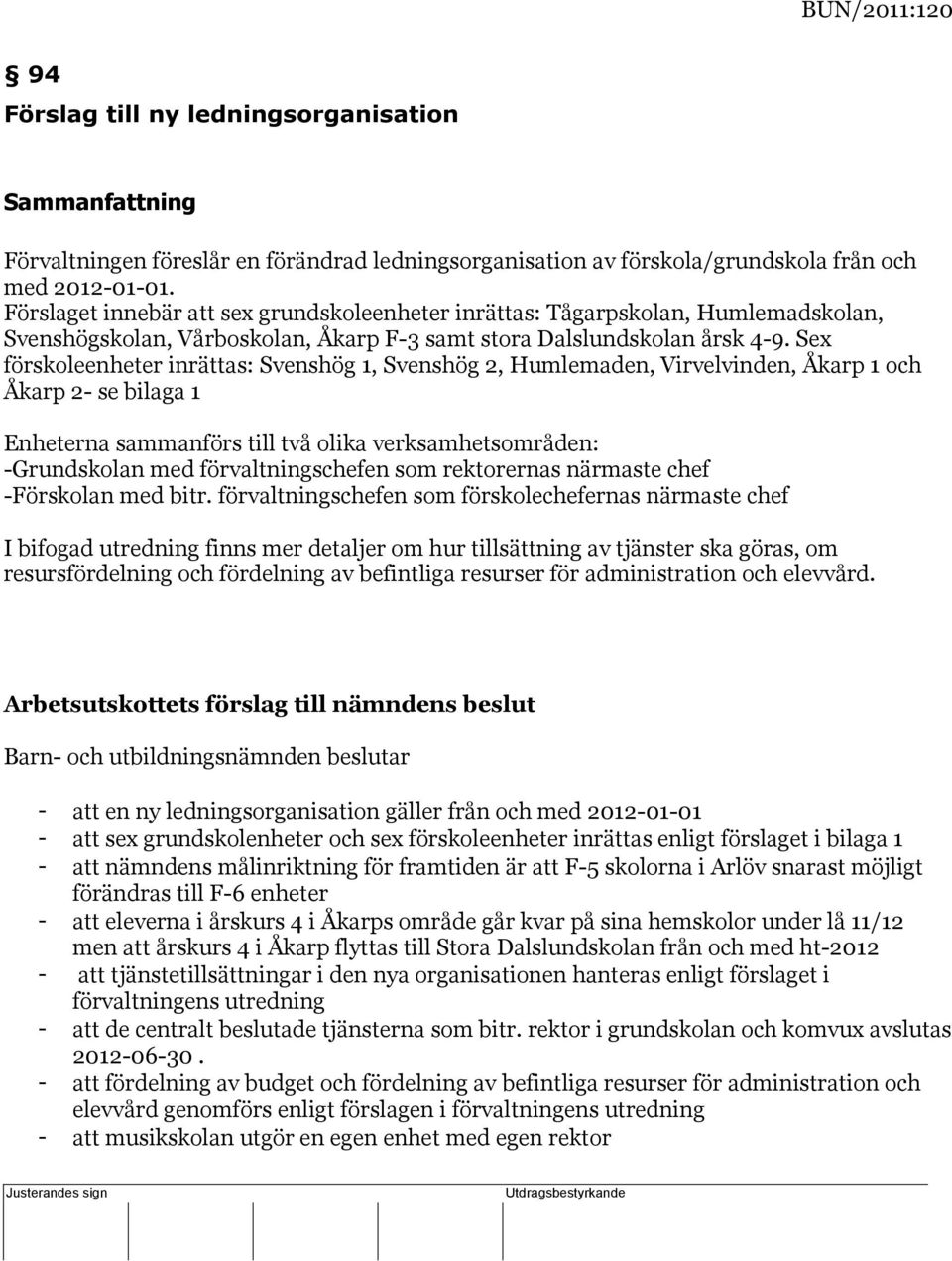 Förslaget innebär att sex grundskoleenheter inrättas: Tågarpskolan, Humlemadskolan, Svenshögskolan, Vårboskolan, Åkarp F-3 samt stora Dalslundskolan årsk 4-9.