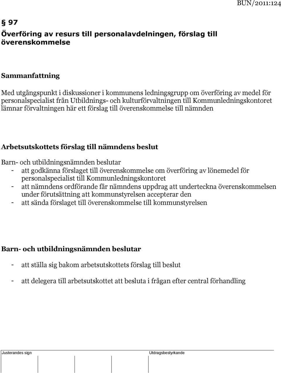 överenskommelse till nämnden Arbetsutskottets förslag till nämndens beslut - att godkänna förslaget till överenskommelse om överföring av lönemedel för personalspecialist till Kommunledningskontoret