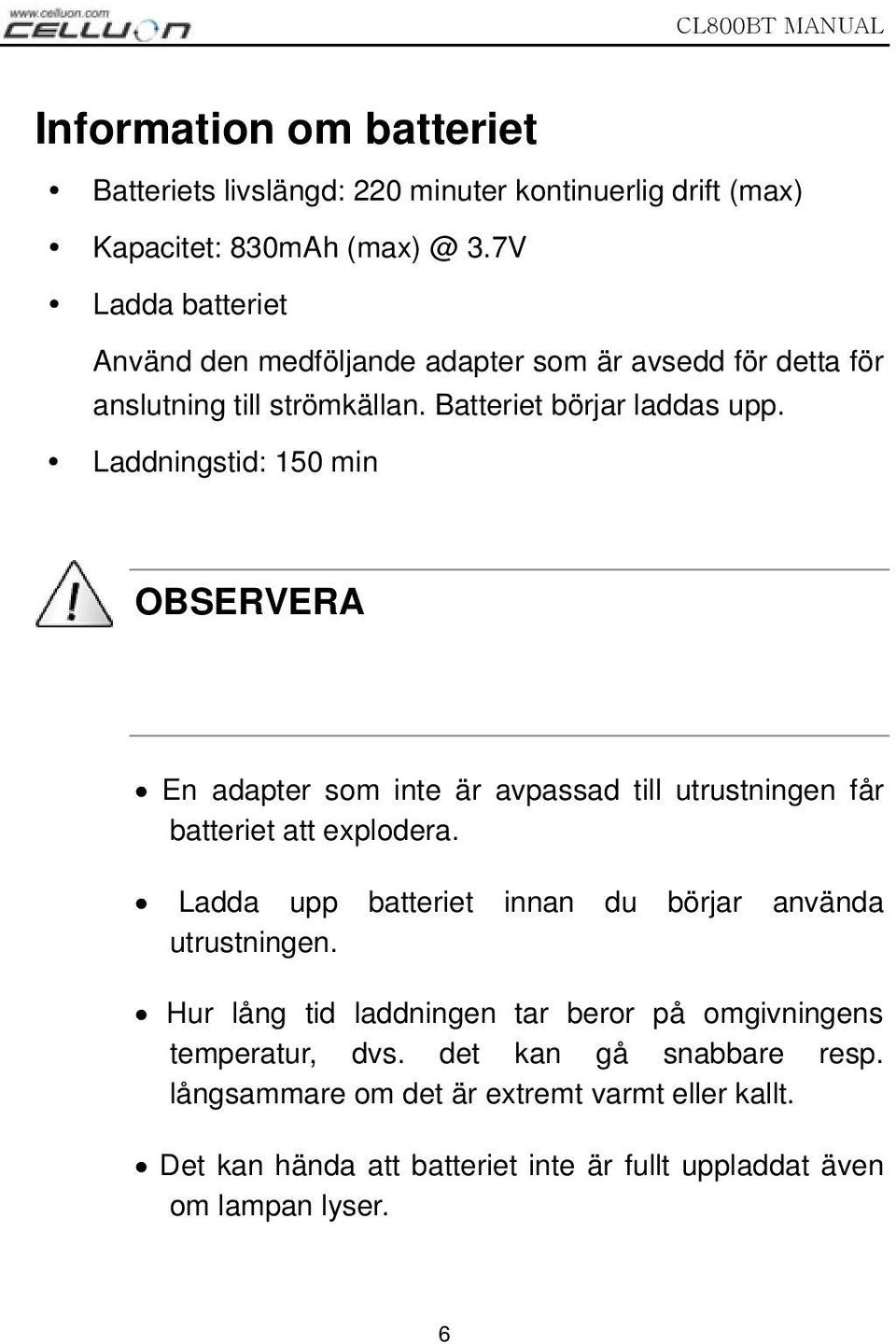 Laddningstid: 150 min OBSERVERA En adapter som inte är avpassad till utrustningen får batteriet att explodera.