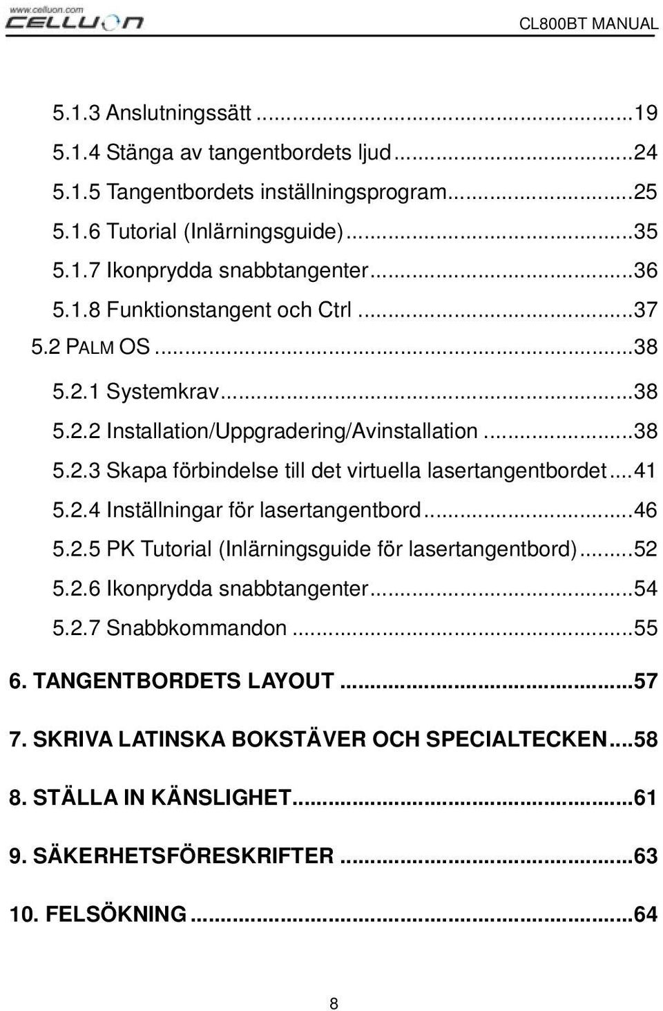 ..41 5.2.4 Inställningar för lasertangentbord...46 5.2.5 PK Tutorial (Inlärningsguide för lasertangentbord)...52 5.2.6 Ikonprydda snabbtangenter...54 5.2.7 Snabbkommandon...55 6.