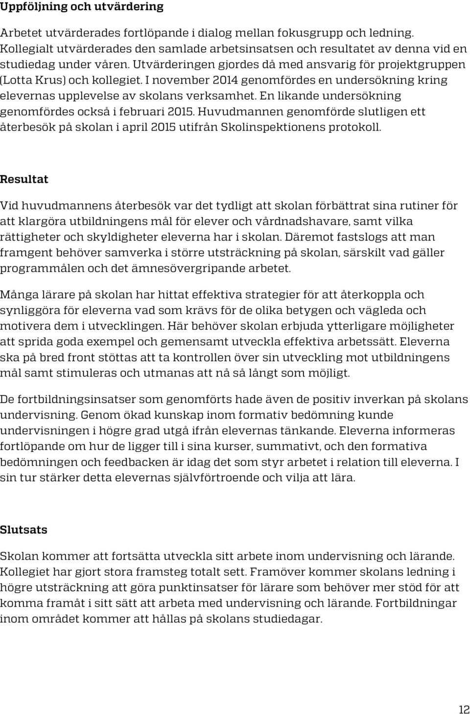 I november 2014 genomfördes en undersökning kring elevernas upplevelse av skolans verksamhet. En likande undersökning genomfördes också i februari 2015.