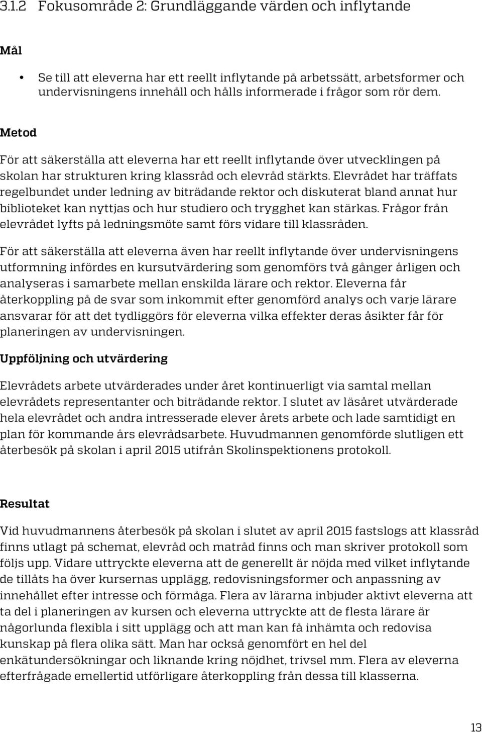 Elevrådet har träffats regelbundet under ledning av biträdande rektor och diskuterat bland annat hur biblioteket kan nyttjas och hur studiero och trygghet kan stärkas.