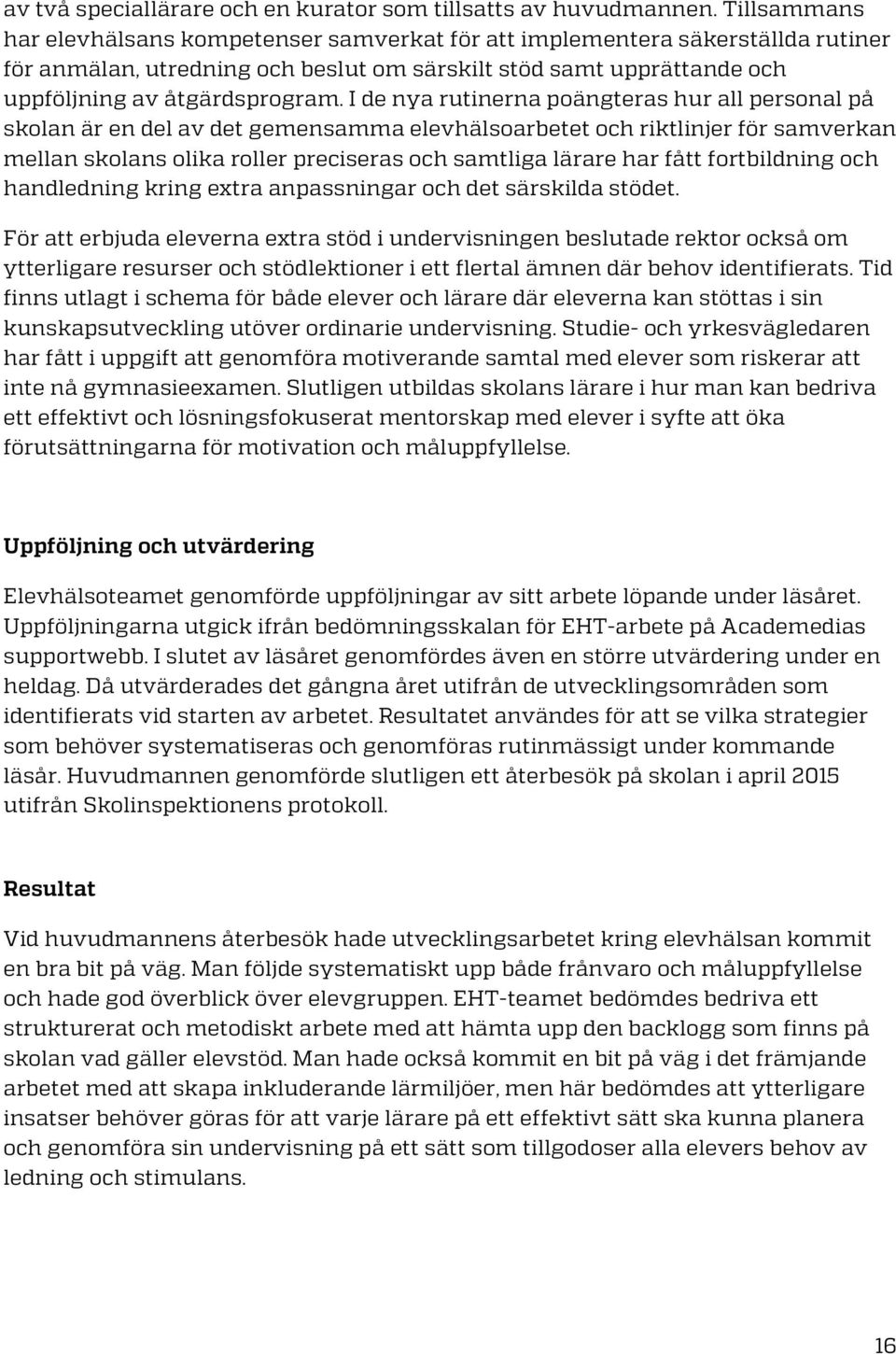 I de nya rutinerna poängteras hur all personal på skolan är en del av det gemensamma elevhälsoarbetet och riktlinjer för samverkan mellan skolans olika roller preciseras och samtliga lärare har fått