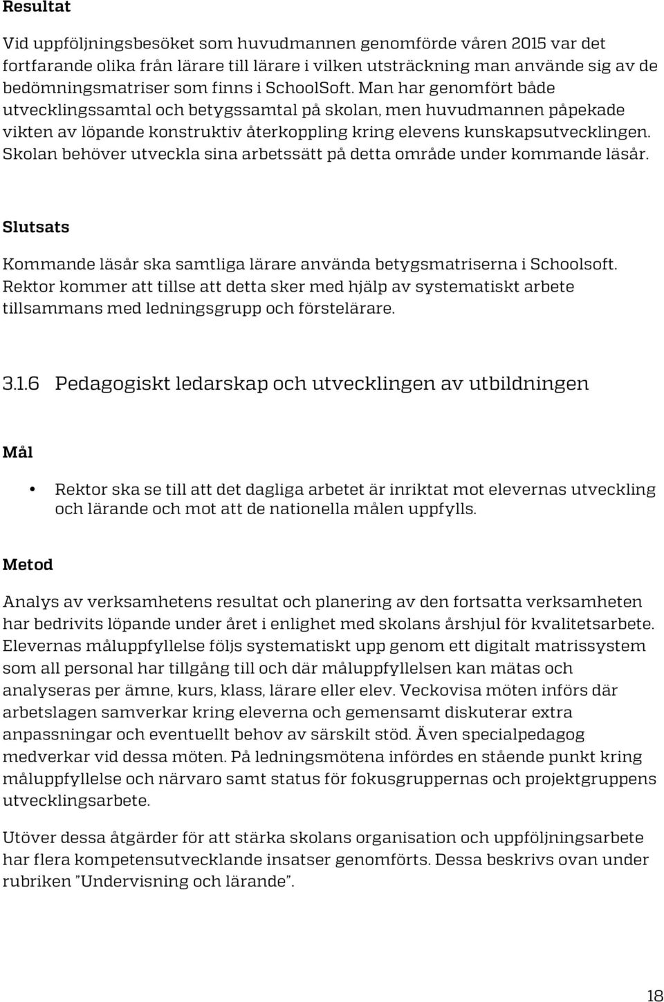 Skolan behöver utveckla sina arbetssätt på detta område under kommande läsår. Slutsats Kommande läsår ska samtliga lärare använda betygsmatriserna i Schoolsoft.