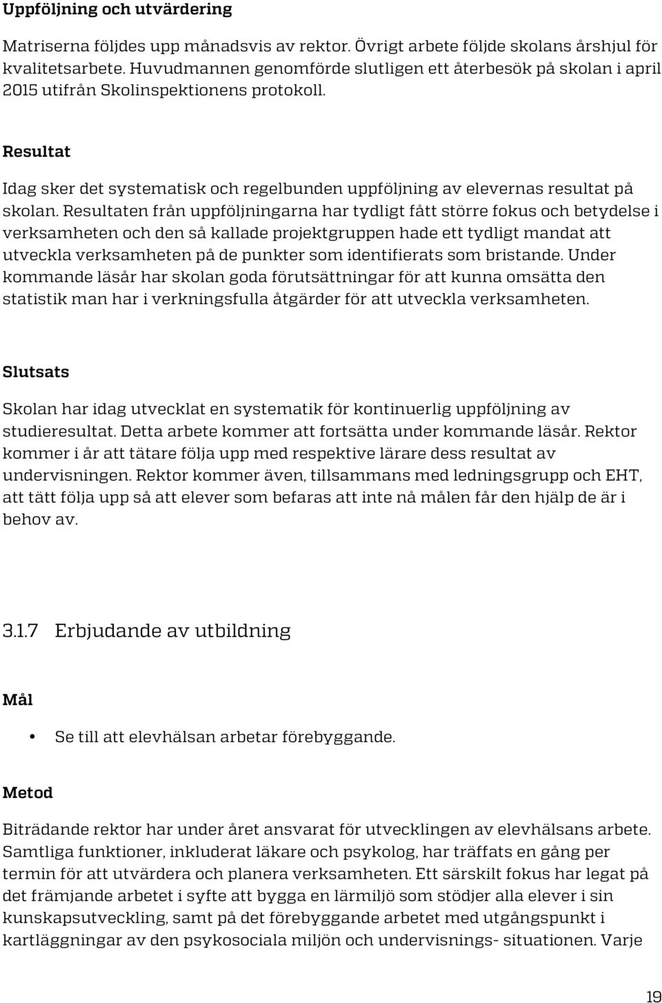Resultat Idag sker det systematisk och regelbunden uppföljning av elevernas resultat på skolan.