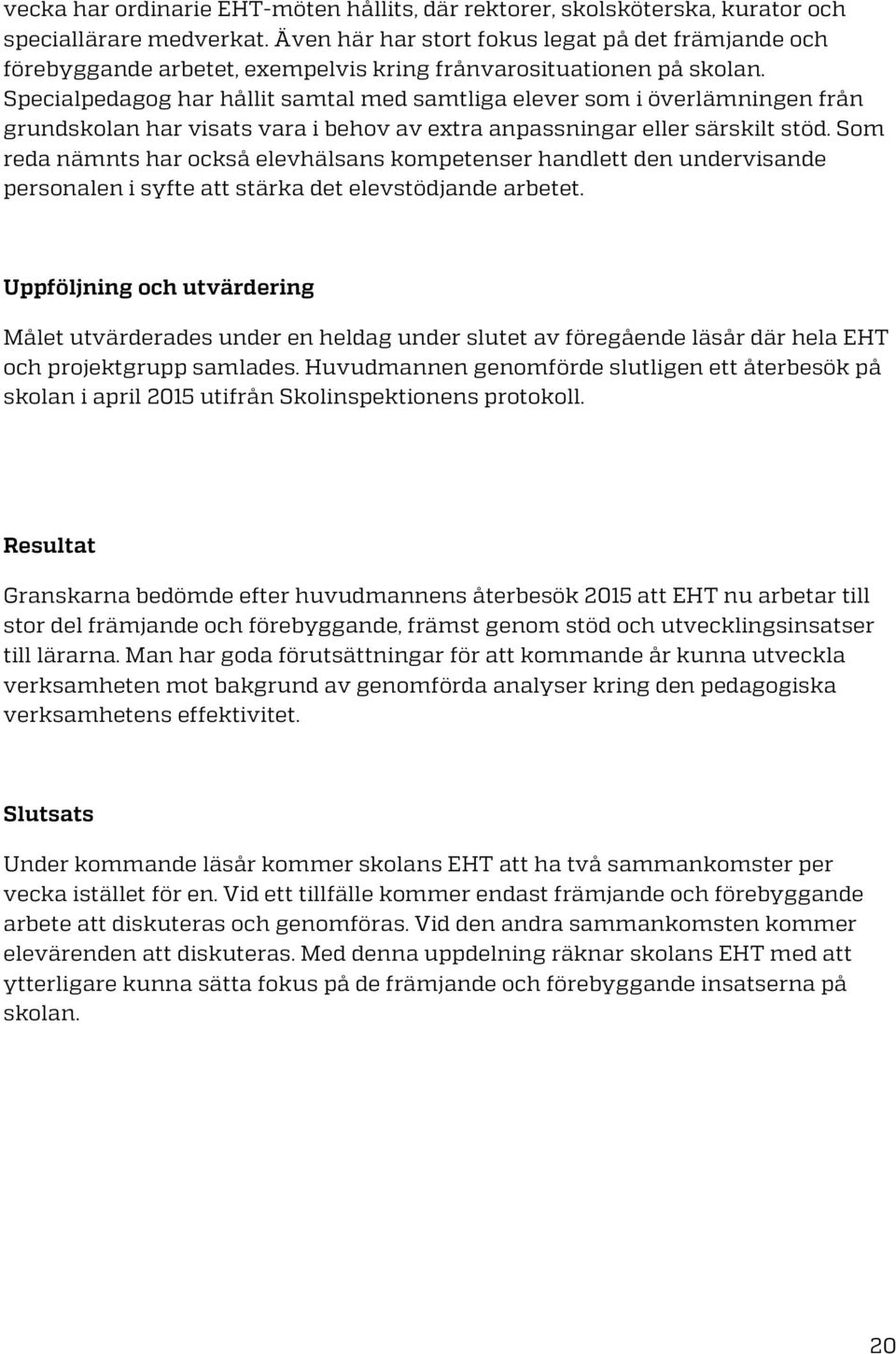 Specialpedagog har hållit samtal med samtliga elever som i överlämningen från grundskolan har visats vara i behov av extra anpassningar eller särskilt stöd.