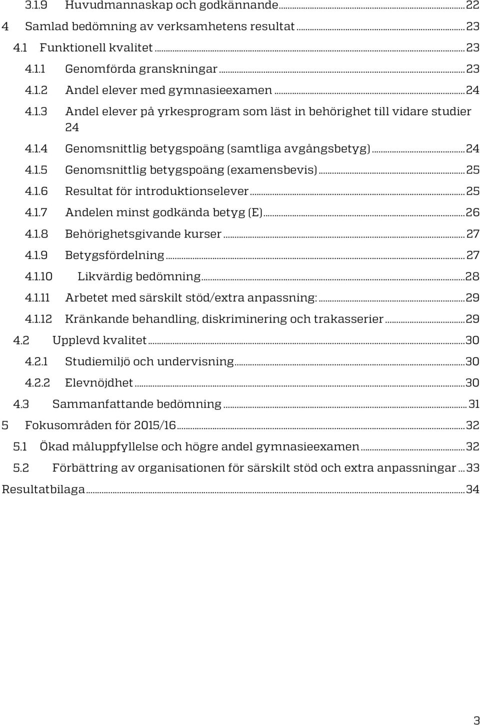 .. 25 4.1.7 Andelen minst godkända betyg (E)... 26 4.1.8 Behörighetsgivande kurser... 27 4.1.9 Betygsfördelning... 27 4.1.10 Likvärdig bedömning... 28 4.1.11 Arbetet med särskilt stöd/extra anpassning:.