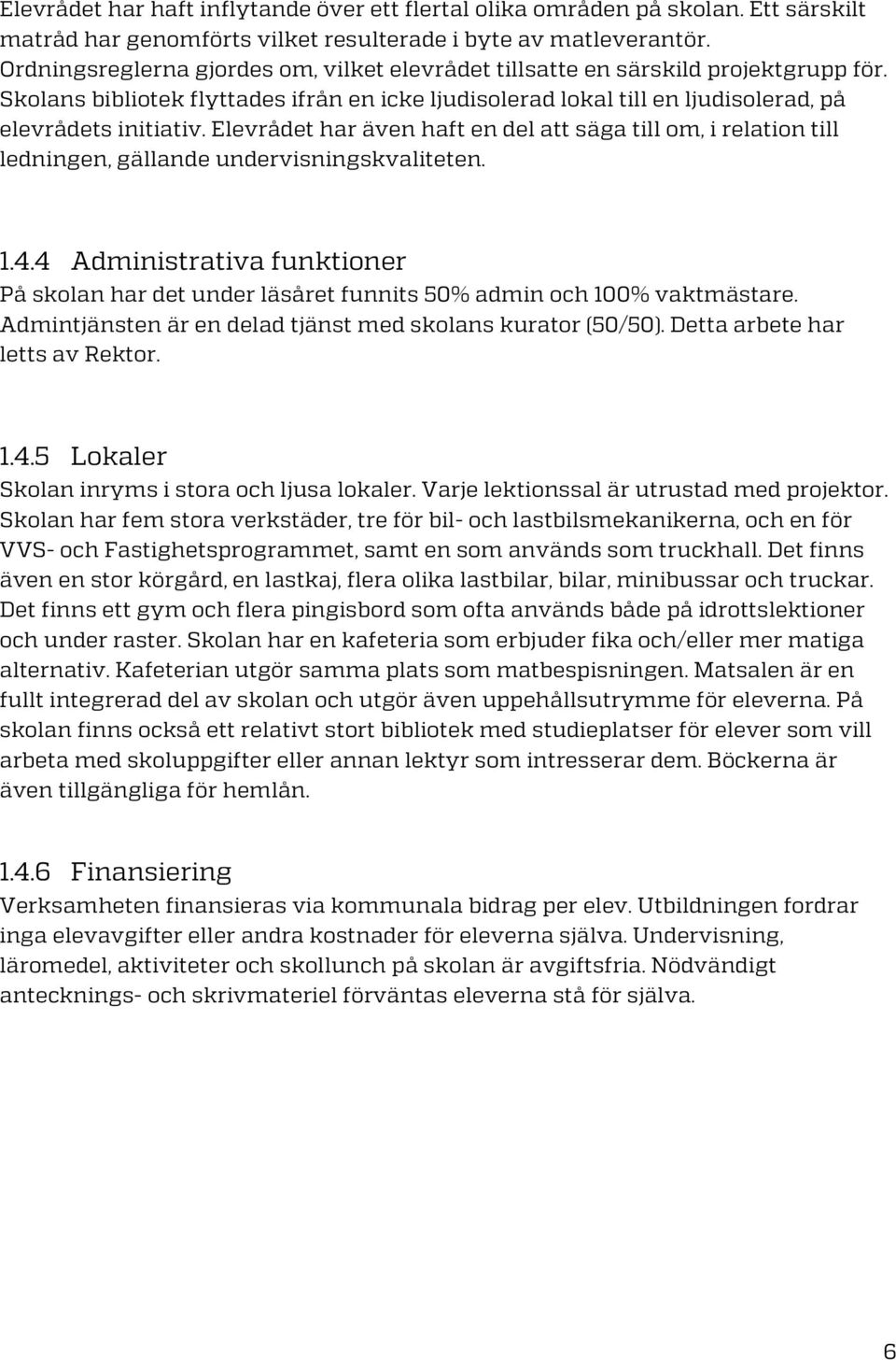 Elevrådet har även haft en del att säga till om, i relation till ledningen, gällande undervisningskvaliteten. 1.4.