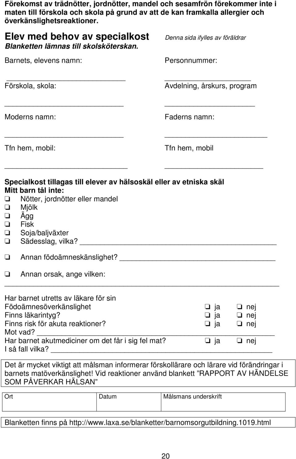 Denna sida ifylles av föräldrar Barnets, elevens namn: Förskola, skola: Moderns namn: Tfn hem, mobil: Personnummer: Avdelning, årskurs, program Faderns namn: Tfn hem, mobil Specialkost tillagas till