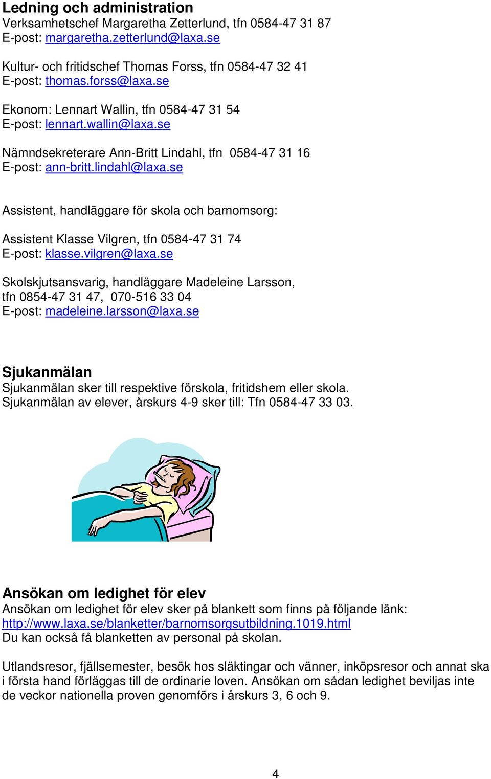 se Assistent, handläggare för skola och barnomsorg: Assistent Klasse Vilgren, tfn 0584-47 31 74 E-post: klasse.vilgren@laxa.