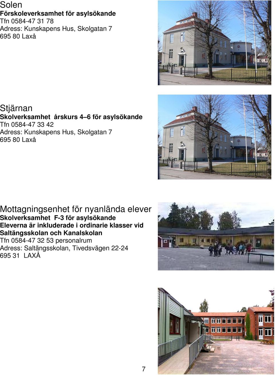 Mottagningsenhet för nyanlända elever Skolverksamhet F-3 för asylsökande Eleverna är inkluderade i ordinarie