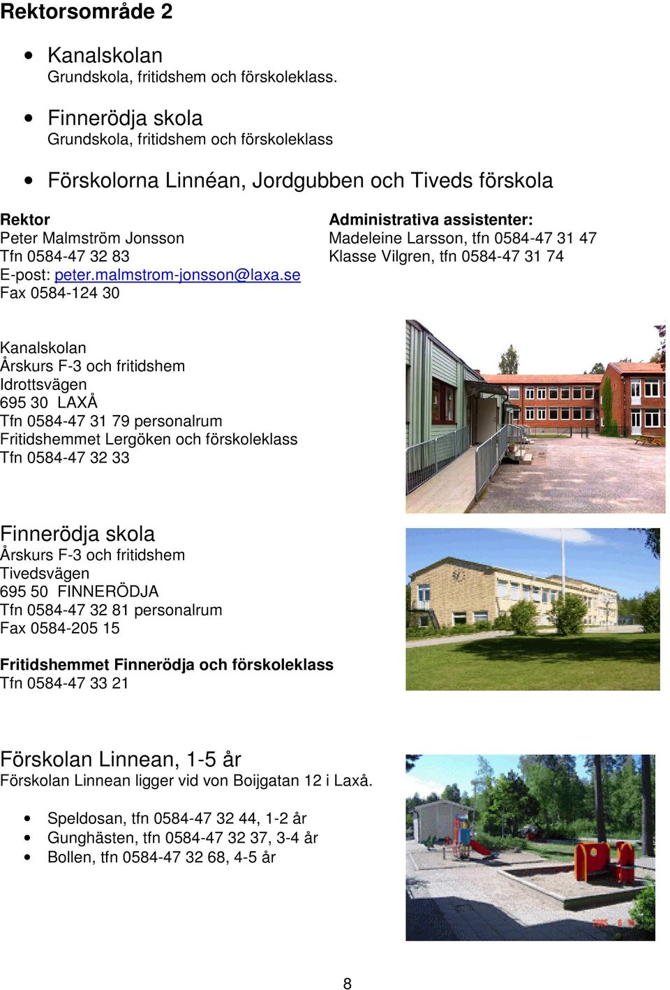 31 47 Tfn 0584-47 32 83 Klasse Vilgren, tfn 0584-47 31 74 E-post: peter.malmstrom-jonsson@laxa.