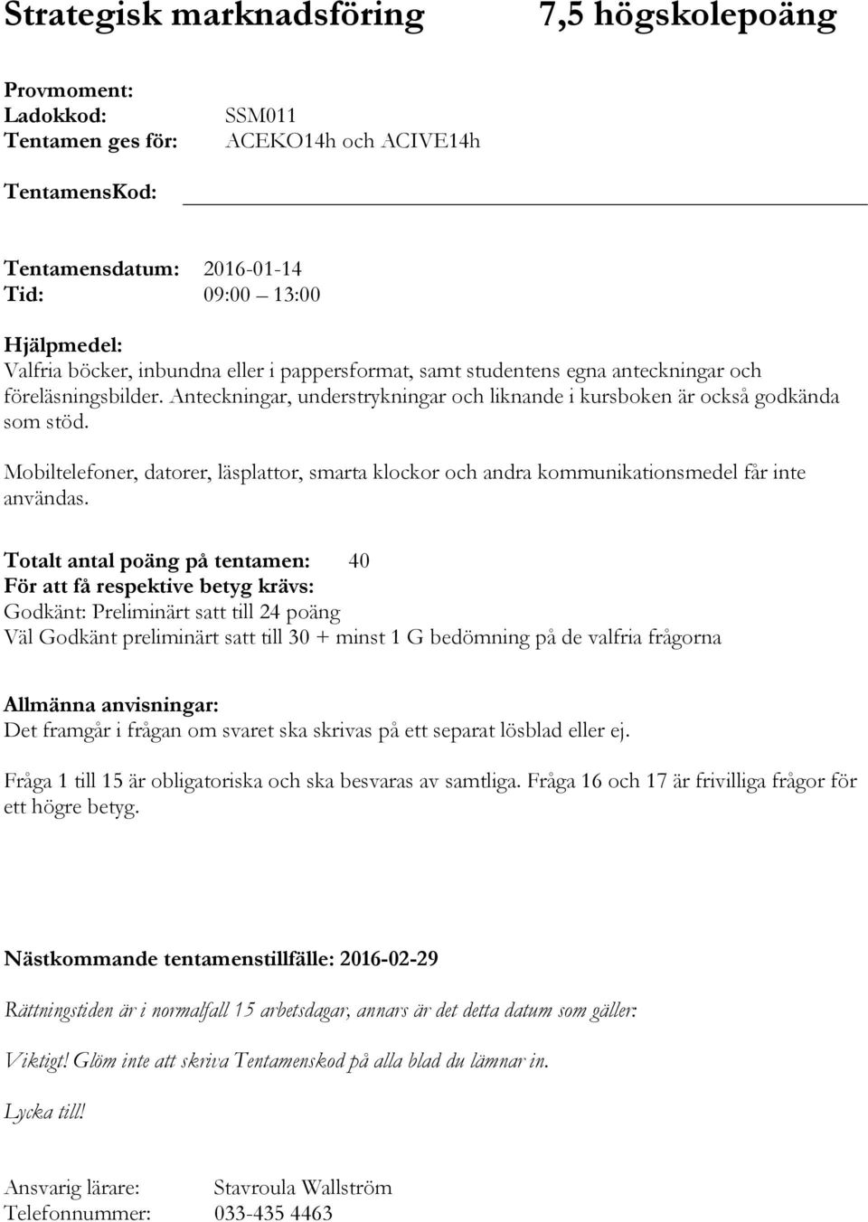 Mobiltelefoner, datorer, läsplattor, smarta klockor och andra kommunikationsmedel får inte användas.