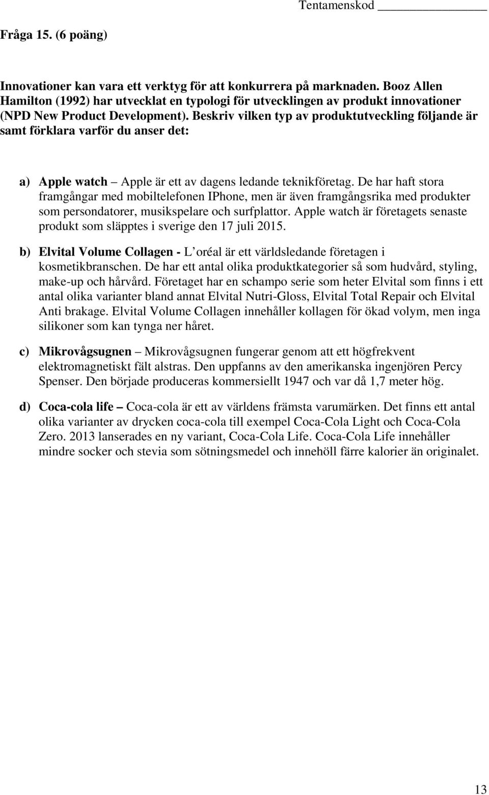 Beskriv vilken typ av produktutveckling följande är samt förklara varför du anser det: a) Apple watch Apple är ett av dagens ledande teknikföretag.