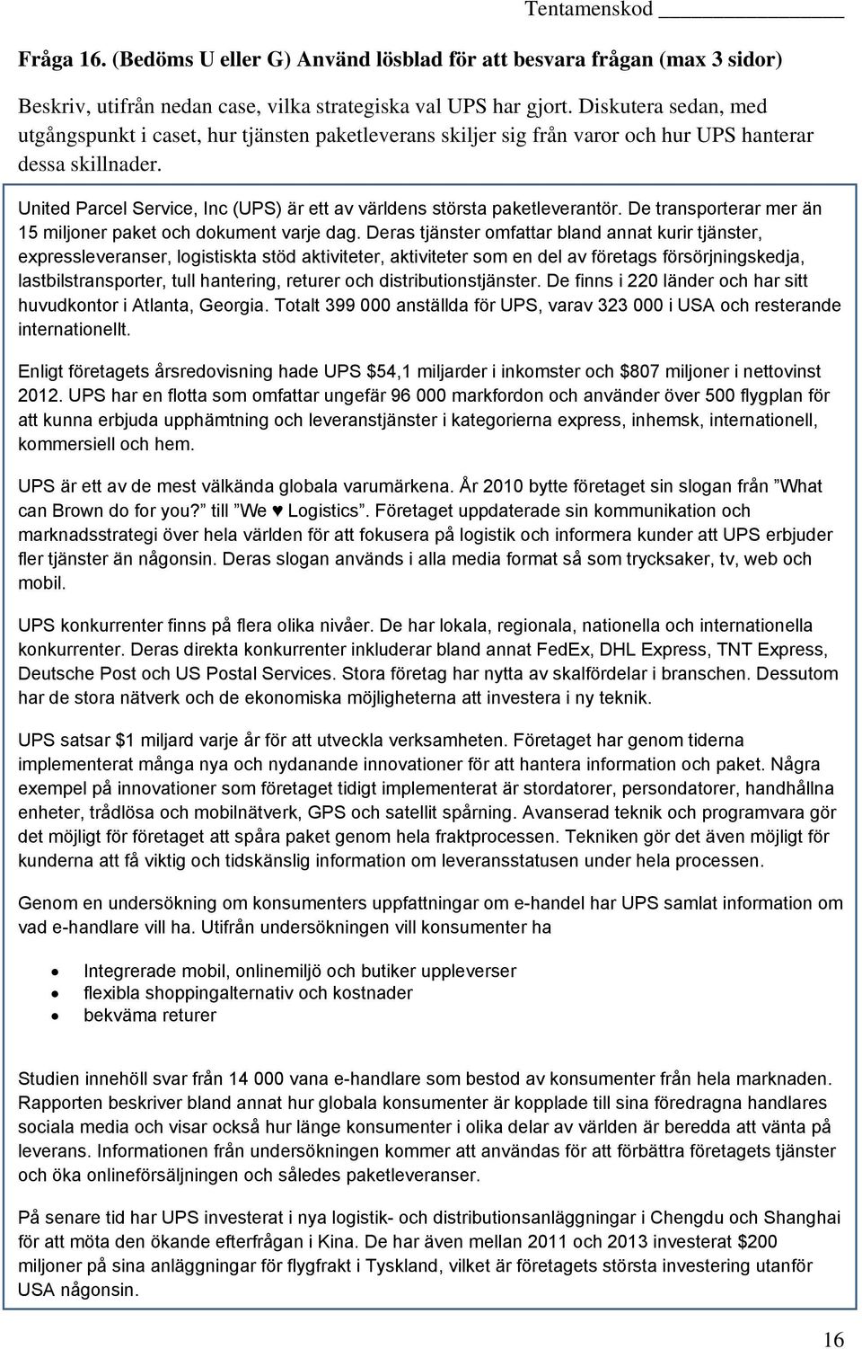 United Parcel Service, Inc (UPS) är ett av världens största paketleverantör. De transporterar mer än 15 miljoner paket och dokument varje dag.
