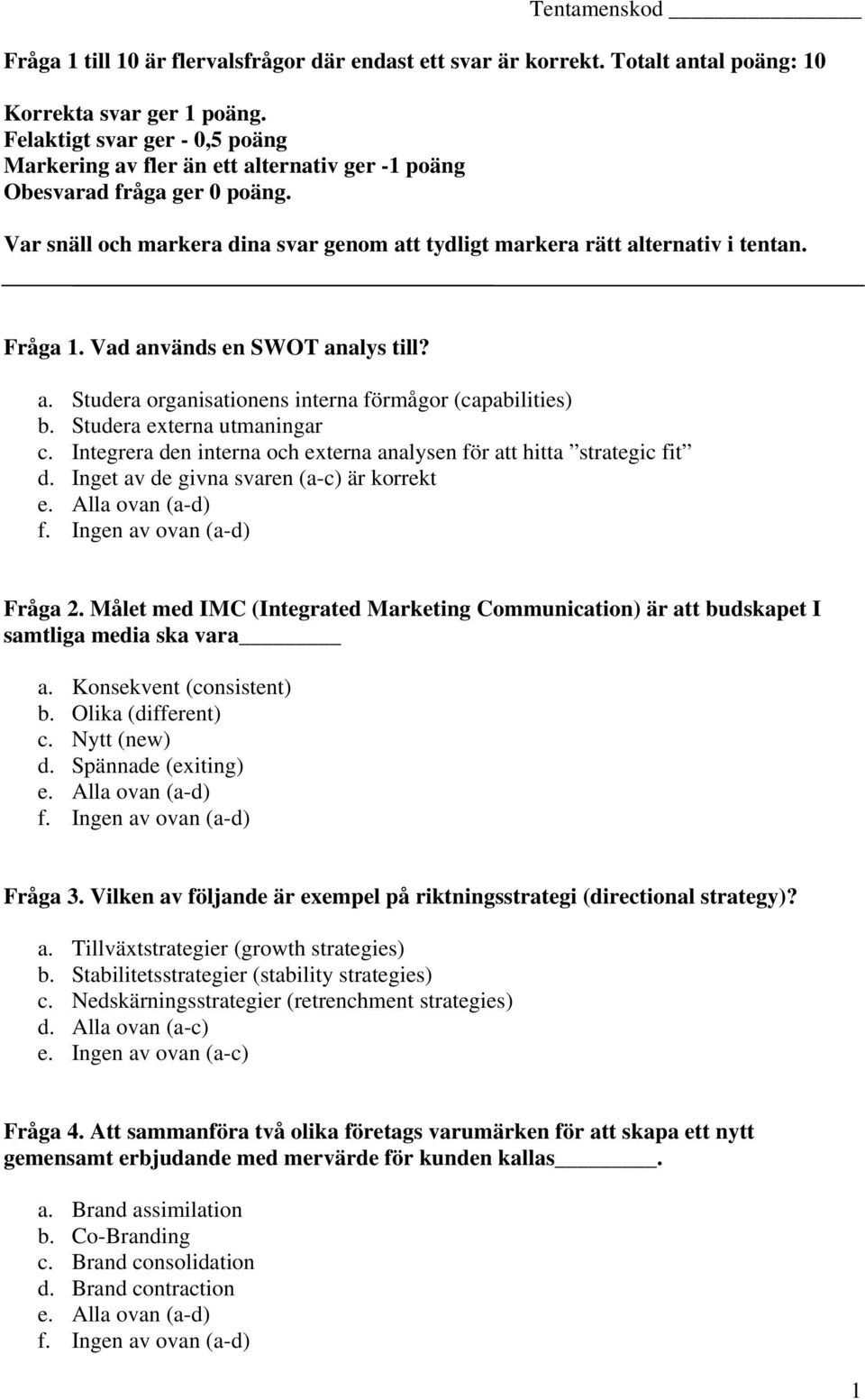 Fråga 1. Vad används en SWOT analys till? a. Studera organisationens interna förmågor (capabilities) b. Studera externa utmaningar c.