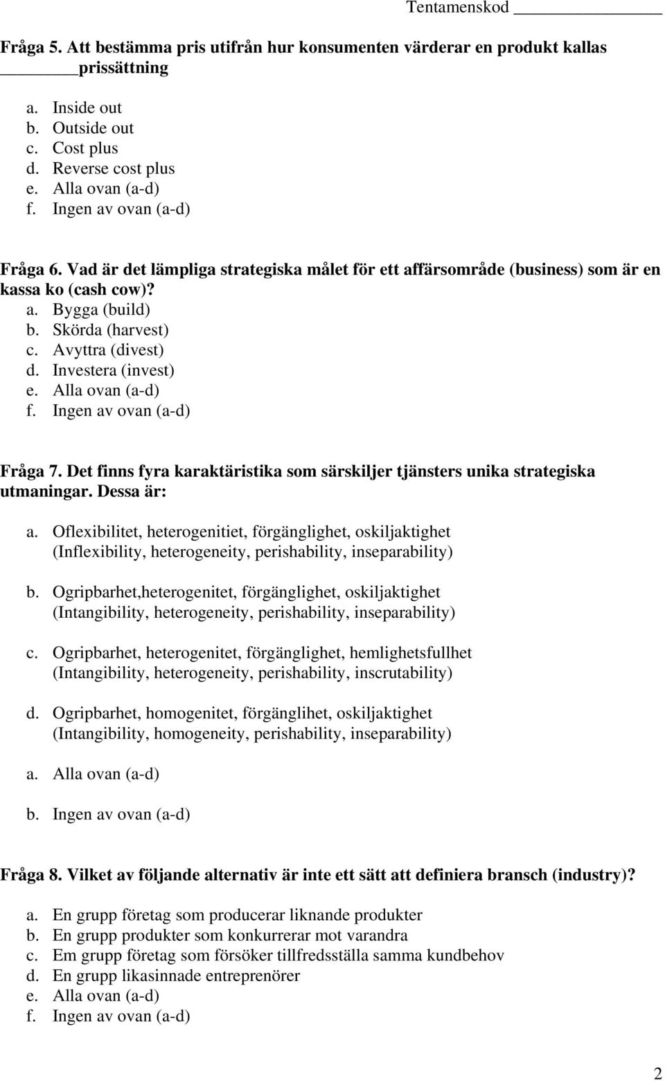 Investera (invest) e. Alla ovan (a-d) f. Ingen av ovan (a-d) Fråga 7. Det finns fyra karaktäristika som särskiljer tjänsters unika strategiska utmaningar. Dessa är: a.