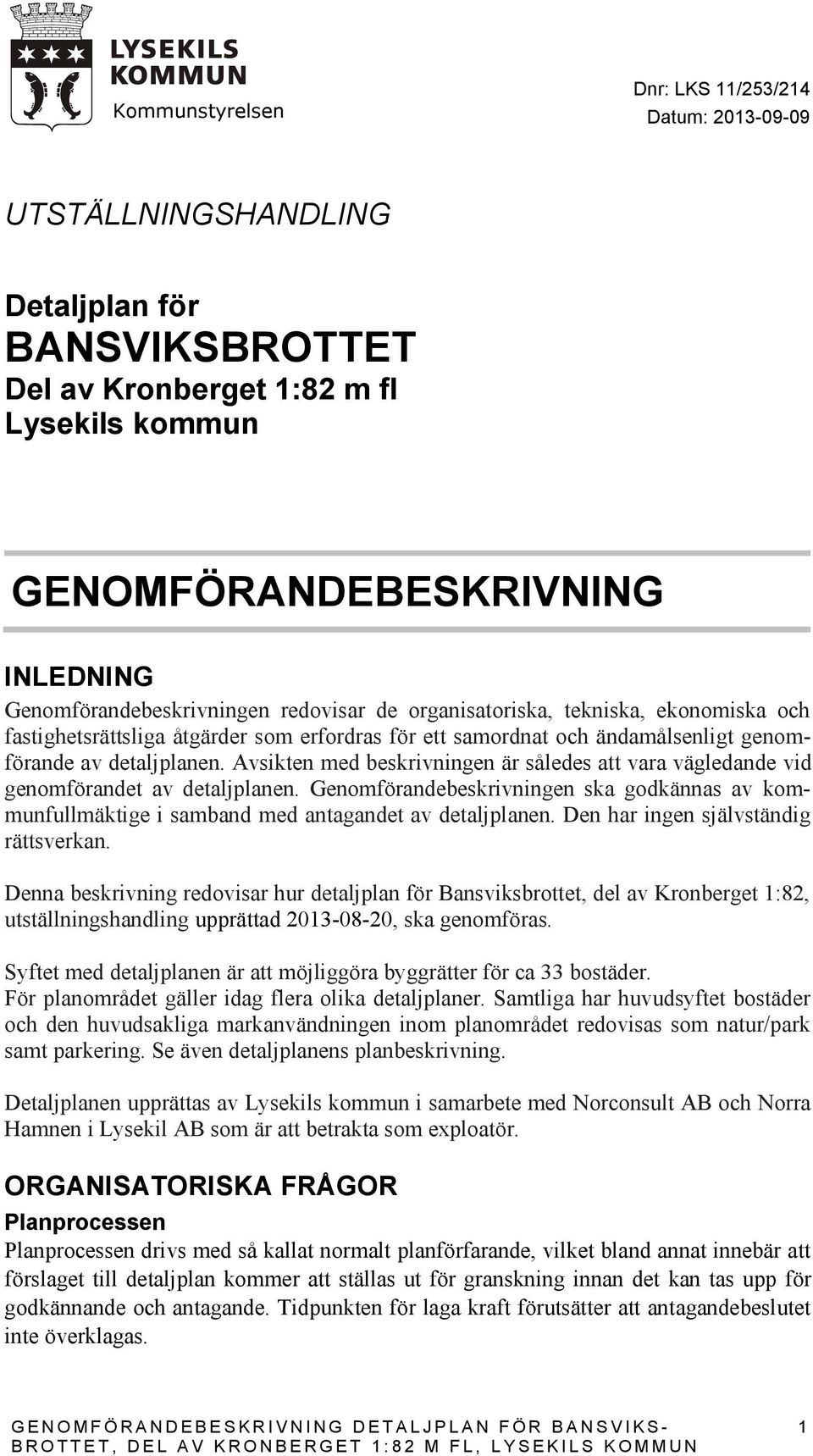 Avsikten med beskrivningen är således att vara vägledande vid genomförandet av detaljplanen. Genomförandebeskrivningen ska godkännas av kommunfullmäktige i samband med antagandet av detaljplanen.