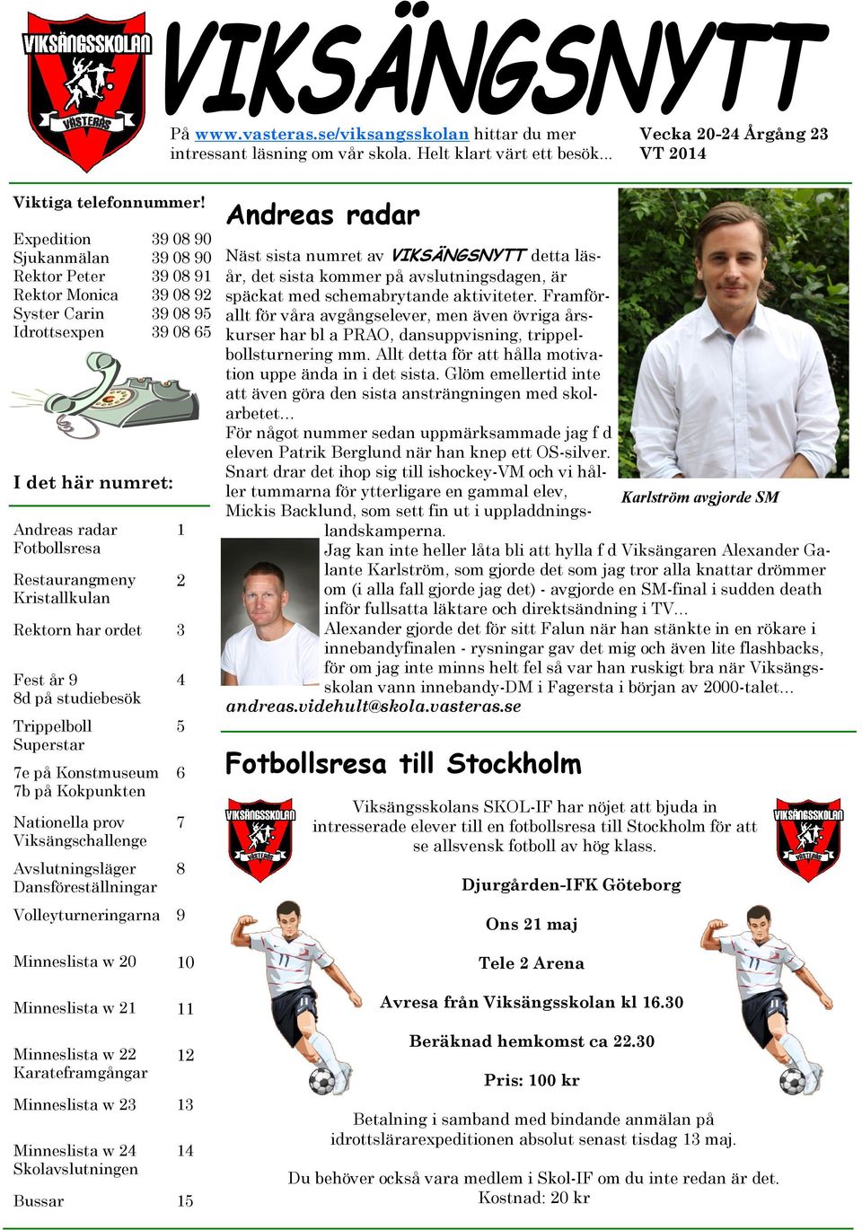 Kristallkulan 1 2 Rektorn har ordet 3 Fest år 9 8d på studiebesök Trippelboll Superstar 7e på Konstmuseum 7b på Kokpunkten Nationella prov Viksängschallenge Avslutningsläger Dansföreställningar 4 5 6