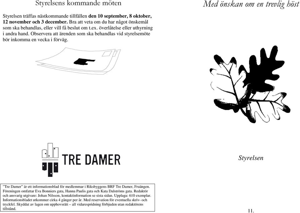 Observera att ärenden som ska behandlas vid styrelsemöte bör inkomma en vecka i förväg.