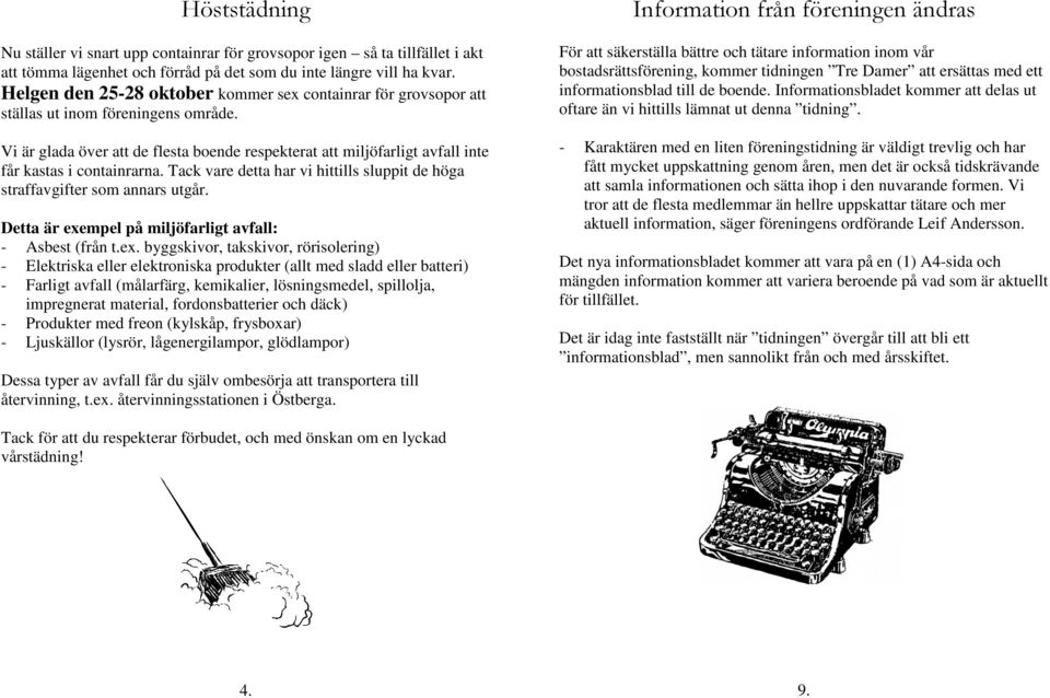 Vi är glada över att de flesta boende respekterat att miljöfarligt avfall inte får kastas i containrarna. Tack vare detta har vi hittills sluppit de höga straffavgifter som annars utgår.