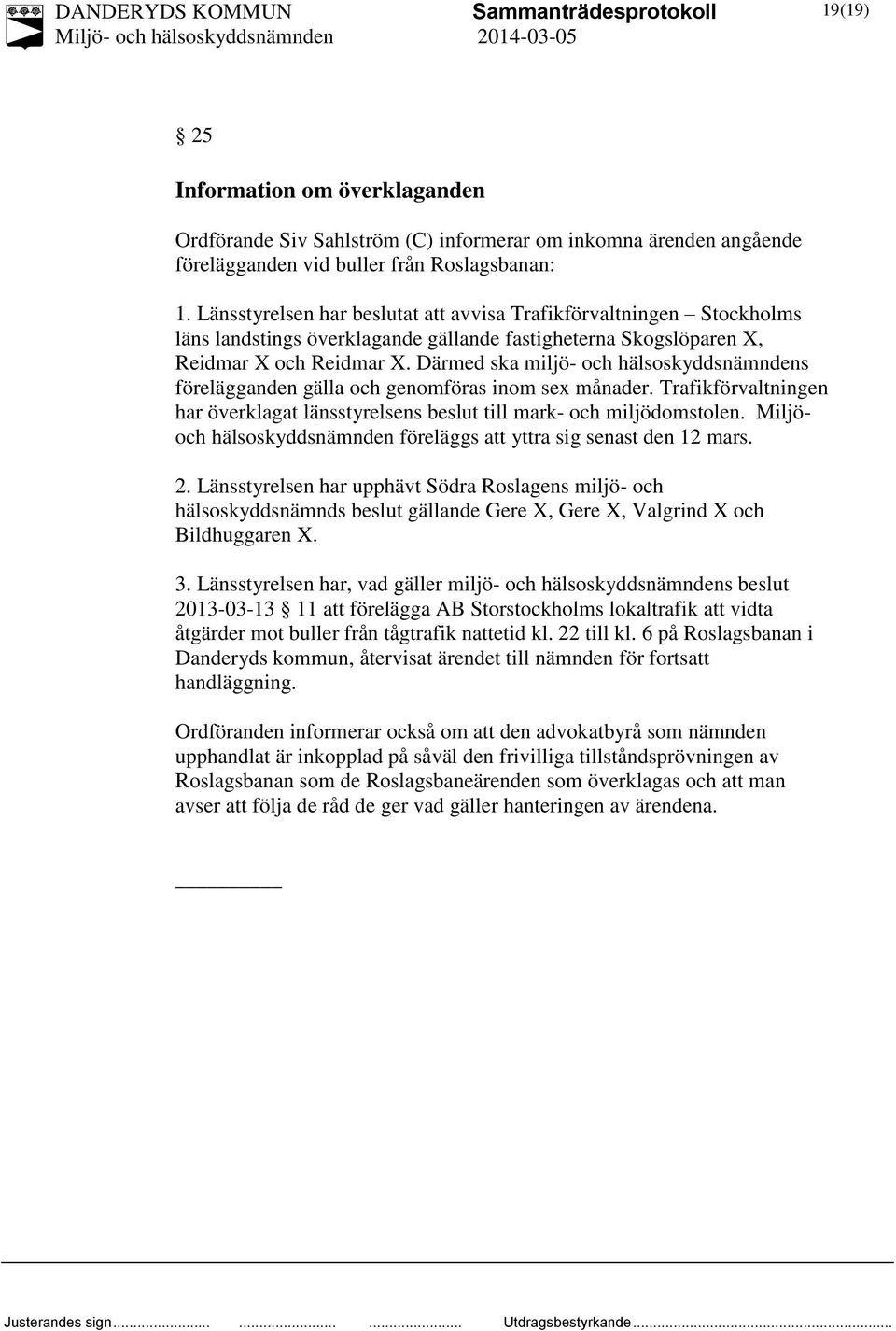 Därmed ska miljö- och hälsoskyddsnämndens förelägganden gälla och genomföras inom sex månader. Trafikförvaltningen har överklagat länsstyrelsens beslut till mark- och miljödomstolen.