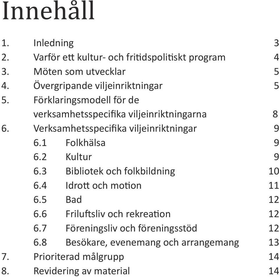 Verksamhetsspecifika viljeinriktningar 9 6.1 Folkhälsa 9 6.2 Kultur 9 6.3 Bibliotek och folkbildning 10 6.4 Idrott och motion 11 6.