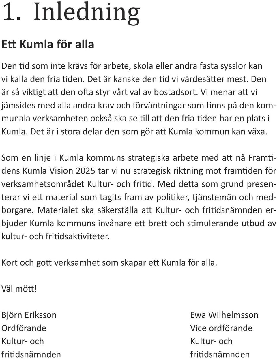 Vi menar att vi jämsides med alla andra krav och förväntningar som finns på den kommunala verksamheten också ska se till att den fria tiden har en plats i Kumla.