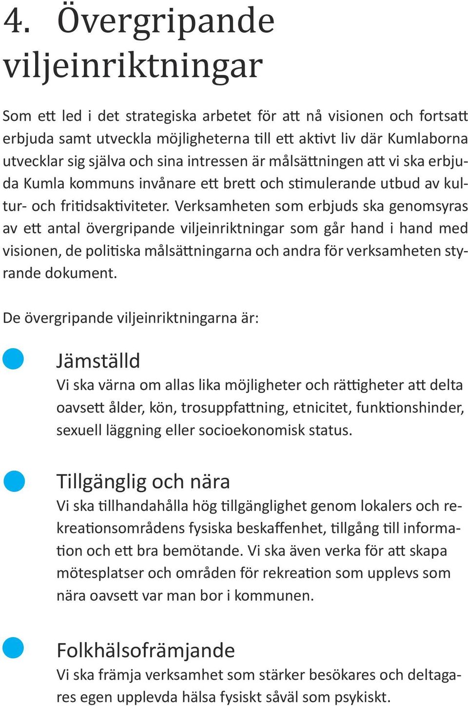 Verksamheten som erbjuds ska genomsyras av ett antal övergripande viljeinriktningar som går hand i hand med visionen, de politiska målsättningarna och andra för verksamheten styrande dokument.